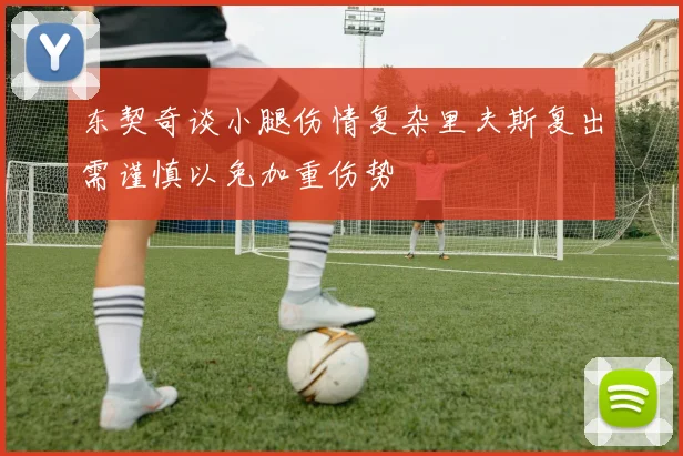 东契奇谈小腿伤情复杂里夫斯复出需谨慎以免加重伤势
