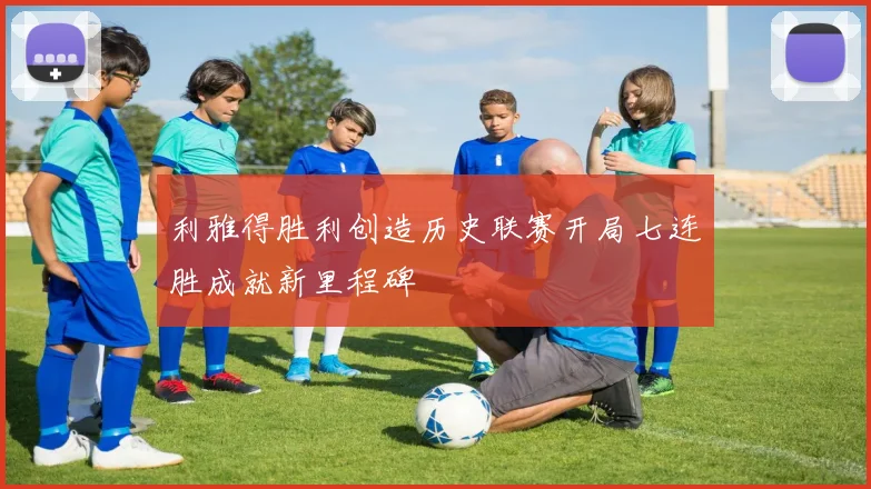 利雅得胜利创造历史联赛开局七连胜成就新里程碑