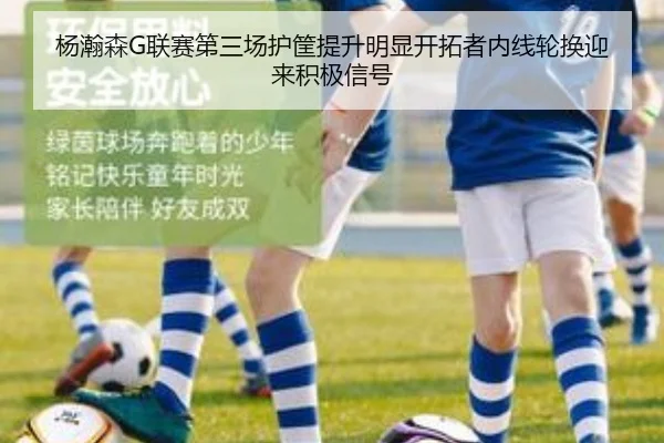 杨瀚森G联赛第三场护筐提升明显开拓者内线轮换迎来积极信号 - ZOSPORTS